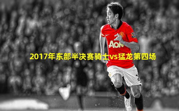 2017年东部半决赛骑士vs猛龙第四场