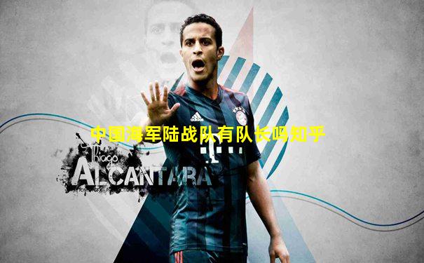 中国海军陆战队有队长吗知乎