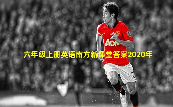 六年级上册英语南方新课堂答案2020年