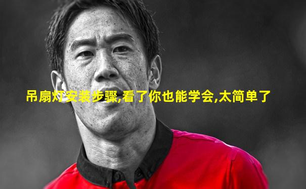 吊扇灯安装步骤,看了你也能学会,太简单了