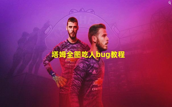 塔姆全图吃人bug教程