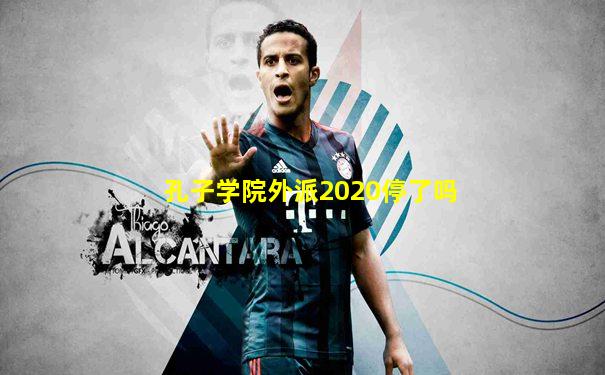 孔子学院外派2020停了吗